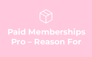 Paid Memberships Pro – Reason For