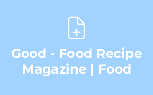 Good - Food Recipe Magazine | Food